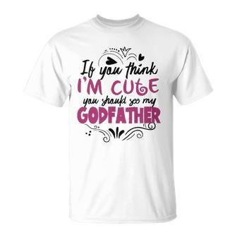 If You Think Im Cute You Should See My Godfather Gift Unisex T-Shirt | Mazezy