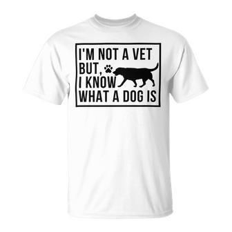 Im Not A Vet But I Know What A Dog Is Transgender Gift Unisex T-Shirt | Favorety