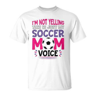Im Not Yelling This Is Just My Soccer Mom Voice Funny Unisex T-Shirt | Mazezy DE