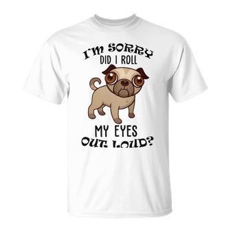 Im Sorry Did I Roll My Eyes Out Loud 735 Shirt Unisex T-Shirt | Favorety CA