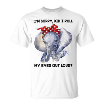 Im Sorry Did I Roll My Eyes Out Loud 736 Shirt Unisex T-Shirt | Favorety CA