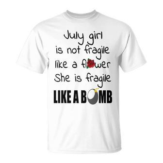 July Girl July Girl Isn’T Fragile Like A Flower She Is Fragile Like A Bomb V2 T-Shirt - Seseable