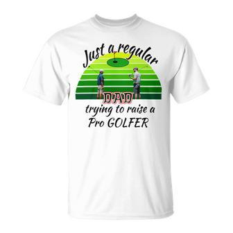 Just A Regular Dad Trying To Raise A Pro Golfer Unisex T-Shirt | Favorety