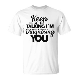 Keep Talking Im Diagnosing You 89 Trending Shirt Unisex T-Shirt | Favorety