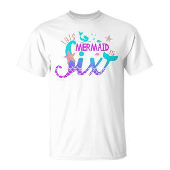 Kids 6Th Birthday This Mermaid Is 6 Years Old Girl Unisex T-Shirt - Seseable
