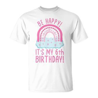 Kids Be Happy Its My 6Th Birthday 6 Years Old 6Th Birthday Unisex T-Shirt - Seseable