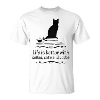 Life Is Better With Coffee Cats And Books 682 Shirt Unisex T-Shirt | Favorety UK