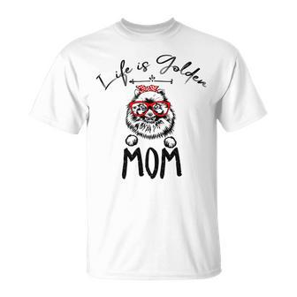 Life Is Golden Mom Funny Pomeranian Mom Unisex T-Shirt | Favorety UK