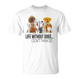 Life Without Dogs I Dont Think So Dogs Lovers V2 T-shirt - Thegiftio UK