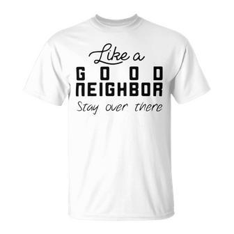 Like A Good Neighbor Stay Over There Unisex T-Shirt | Favorety UK