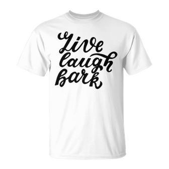 Live Laugh Bark 7 Trending Shirt Unisex T-Shirt | Favorety