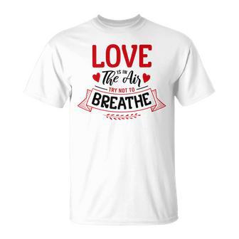 Love Is In The Air Try Not To Breathe 134 Trending Shirt Unisex T-Shirt | Favorety DE