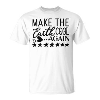 Make The Earth Cool Again Unisex T-Shirt | Favorety