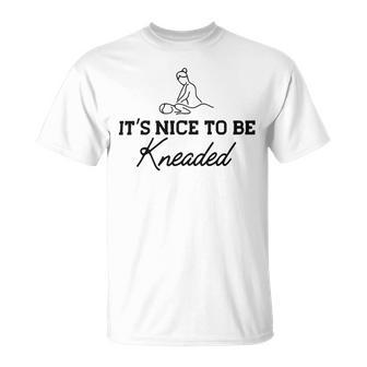 Massage Therapy - Its Nice To Be Kneaded B Unisex T-Shirt | Favorety