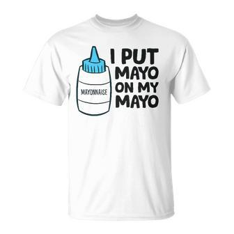 Mayonnaise I Put Mayo On My Mayo Love Mayonnaise Lovers T-shirt - Thegiftio UK