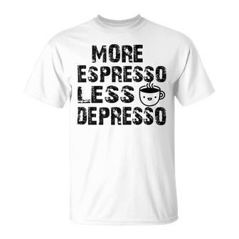 More Espresso Less Depresso Unisex T-Shirt | Favorety AU