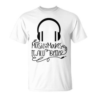 Music Makes It All Better 762 Shirt Unisex T-Shirt | Favorety CA