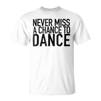 Never Miss A Chance To Dance - Motivational Quote Unisex T-Shirt | Favorety UK