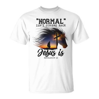 Normal Isnt Coming Back Jesus Is Revelation For Horse Lovers Unisex T-Shirt | Favorety