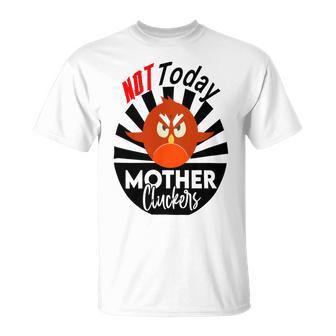 Not Today Mother Cluckers Unisex T-Shirt | Favorety