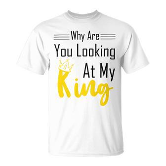 Official Why Are You Looking At My King - Idea For Husband And Boyfriend Unisex T-Shirt | Favorety UK