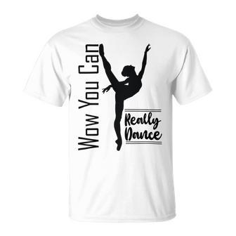 Official Wow You Can Really Dance - Dance Lover Idea Unisex T-Shirt | Favorety AU