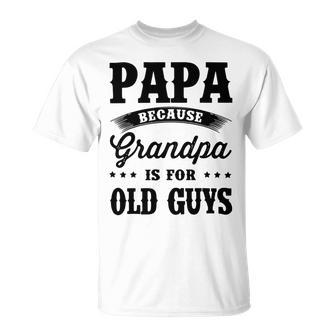 Papa Because Grandpa Is For Old Guys Fathers Day 41 Shirt Unisex T-Shirt | Favorety UK