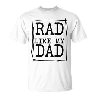Rad Like My Dad Matching Father Son Daughter Kids Unisex T-Shirt - Seseable