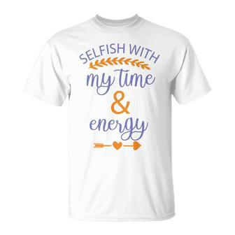 Selfish With My Time And Energy Unisex T-Shirt | Favorety