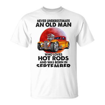 September Old Man Loves Hot Rods Never Underestimate An Old Man Who Loves Hot Rods And Was Born In Unisex T-Shirt | Favorety CA