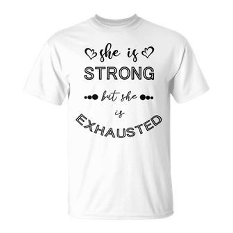 She Is Strong But She Is Exhausted Unisex T-Shirt | Favorety CA