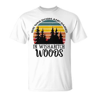 She Was Born And Raised In Wishabitch Woods Unisex T-Shirt | Favorety CA