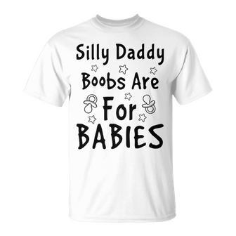 Silly Daddy Boobs Are For Babies Funny Baby Gift Funny Pregnancy Gift Funny Baby Shower Gift Unisex T-Shirt | Favorety