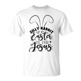 Silly Rabbit Easter Is For Jesus 851 Trending Shirt Unisex T-Shirt | Favorety DE