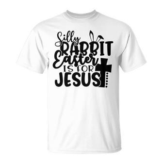 Silly Rabbit Easter Is For Jesus 852 Trending Shirt Unisex T-Shirt | Favorety UK