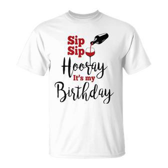 Sip Sip Hooray Its My Birthday Funny Bday Party Gift Unisex T-Shirt