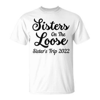 Sisters On The Loose Sisters Trip 2022 Cool Girls Trip T-shirt - Thegiftio UK