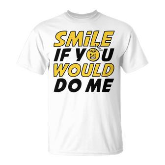 Smile If You Would Do Me Positive Smile Quote Beautiful Gift Valentine For Men Women Mom Mother Sister Brother Kids Birthday Holiday Party By Mesa Cute Unisex T-Shirt | Favorety