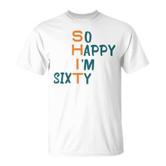 So Happy I’M Sixty Unisex T-Shirt | Favorety UK