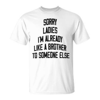 Sorry Ladies Im Already Like A Brother To Someone Else Unisex T-Shirt - Monsterry