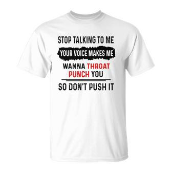 Stop Talking To Me Your Voice Makes Me Wanna Throat Punch You So Dont Push It Funny Unisex T-Shirt