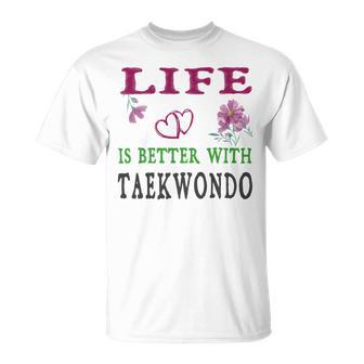 Taekwondo Sport Lover Life Is Better With Taekwondo Unisex T-Shirt | Favorety UK