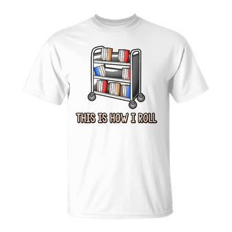 This Is How I Roll Librarian Gifts Bookworm Reading Library Unisex T-Shirt | Mazezy UK