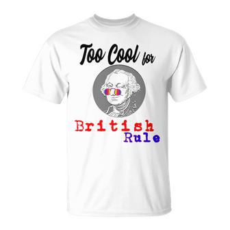 Too Cool For British Rule Happy 4Th Of July Unisex T-Shirt | Favorety UK