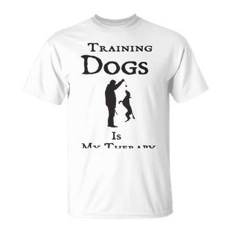 Training Dogs Is My Therapy Awesome Idea For Who Love Training Dogs Unisex T-Shirt | Favorety CA