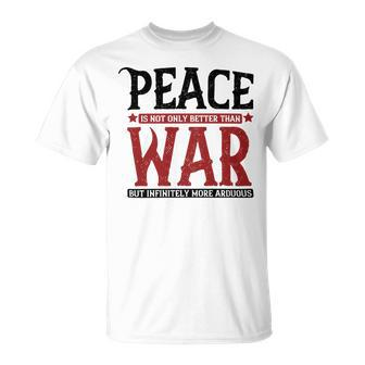Veterans Day Gifts Peace Is Not Only Better Than War But Infinitely More Arduous Unisex T-Shirt - Monsterry
