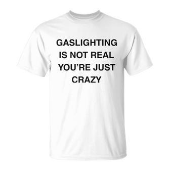 Gaslighting Is Not Real Unisex T-Shirt - Monsterry