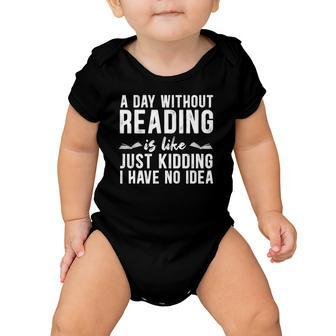 A Day Without Reading Is Like Just Kidding Booklover Gift Baby Onesie | Mazezy