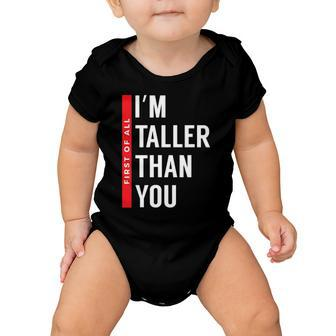 First Of All I’M Taller Than You Funny Tall Girls And Boys Baby Onesie | Mazezy