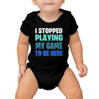 Funny Gaming Geek I Stopped Playing My Game To Be Here Baby Onesie | Mazezy